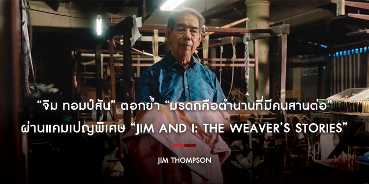 “จิม ทอมป์สัน” ตอกย้ำ “มรดกคือตำนานที่มีคนสานต่อ” ผ่านแคมเปญพิเศษ “Jim and I: The Weaver’s Stories”