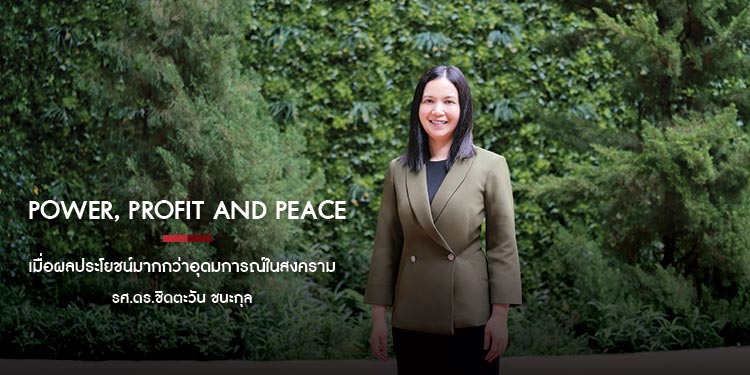 Power, Profit and Peace เมื่อผลประโยชน์มากกว่าอุดมการณ์ในสงคราม รศ.ดร.ชิดตะวัน ชนะกุล