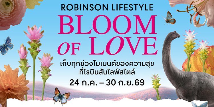 โรบินสันไลฟ์สไตล์ เตรียมจัดงาน “Bloom of Love”  ชมความมหัศจรรย์ ดอกไม้ ผีเสื้อ และไดโนเสาร์ ปักหมุดชัยภูมิที่แรก