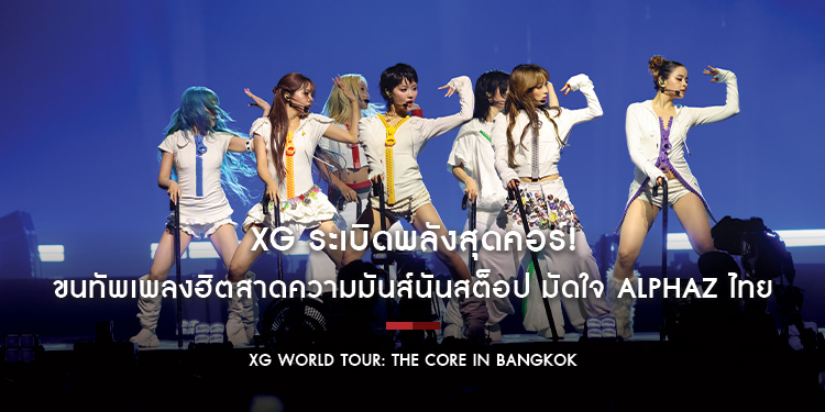 XG ระเบิดพลังสุดคอร์! ขนทัพเพลงฮิตสาดความมันส์นันสต็อป มัดใจ ALPHAZ ไทยใน  “XG WORLD TOUR: THE CORE IN BANGKOK”