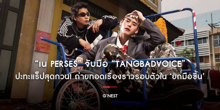 “เน PERSES” จับมือ “TangBadVoice” ปะทะแร็ปสุดกวน! ถ่ายทอดเรื่องราวรอบตัวใน NAY x TangBadVoice - ‘ยกมือขึ้น’
