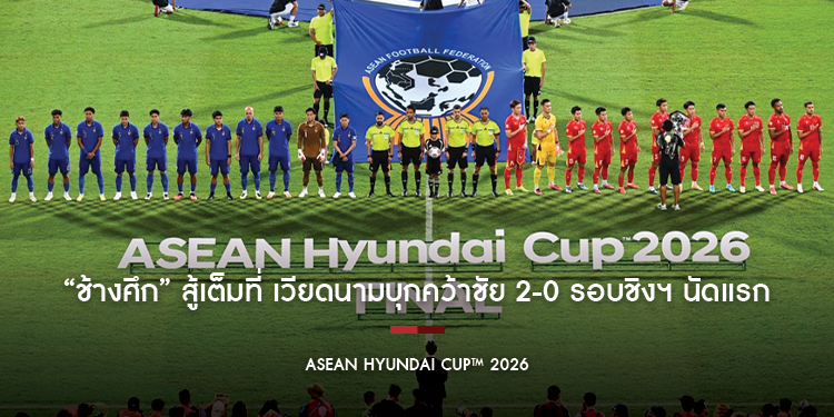 “ช้างศึก” สู้เต็มที่ เวียดนามบุกคว้าชัย 2-0 รอบชิงฯ นัดแรก ASEAN Hyundai Cup™ 2026  ก่อนตัดสินแชมป์นัดสุดท้าย