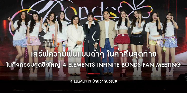 เสิร์ฟความฟินแบบฉ่ำๆ ในค่ำคืนสุดท้ายกับ สี่พี่น้อง “ดิน น้ำ ลม ไฟ” ในกิจกรรมสุดยิ่งใหญ่ 4 Elements Infinite Bonds Fan Meeting