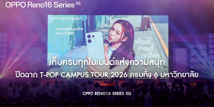 OPPO Reno16 Series 5G เก็บครบทุกโมเมนต์แห่งความสนุก ปิดฉาก T-POP Campus Tour 2026 ครบทั้ง 6 มหาวิทยาลัยทั่วประเทศ   