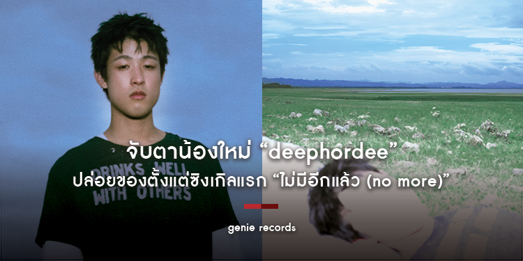 จับตาน้องใหม่ genie records! “deephordee” ปล่อยของตั้งแต่ซิงเกิลแรก “ไม่มีอีกแล้ว (no more)” บอกลารักครั้งเก่า พร้อมเสียงร้องที่เป็นลายเซ็น