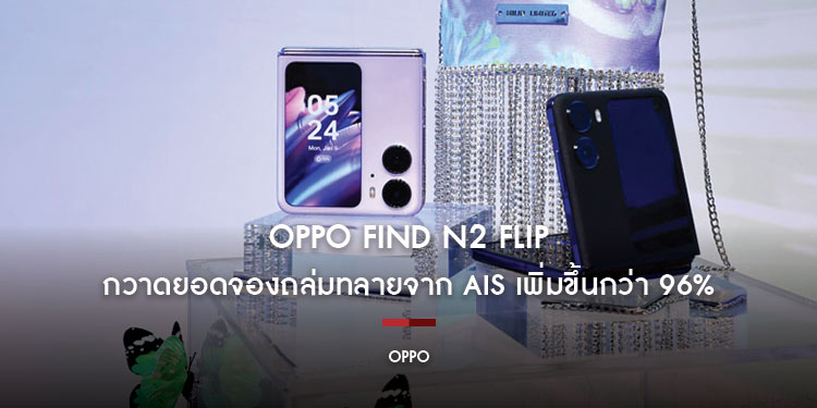 OPPO Find N2 Flip กวาดยอดจองถล่มทลายจาก AIS เพิ่มขึ้นกว่า 96% ตอกย้ำประสบการณ์ “พับที่ดีกว่า” ในทุกด้าน