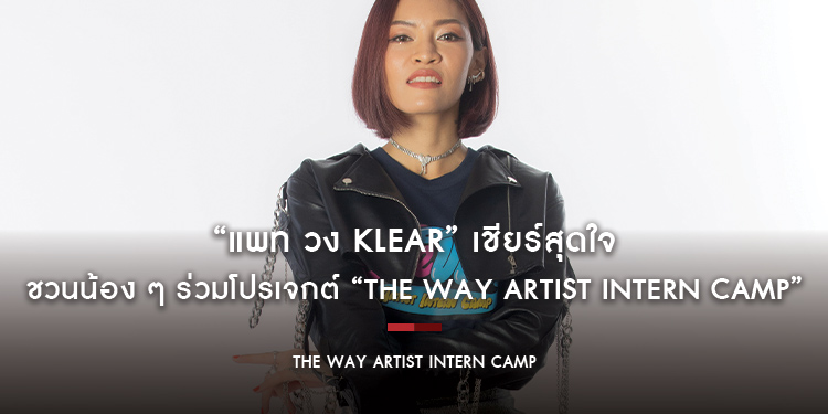 พร้อมเปิดทาง!! “แพท วง Klear” เชียร์สุดใจ ชวนน้อง ๆ วัยมัธยม รีบฟอร์มวง ร่วมโปรเจกต์ “The Way Artist Intern Camp”