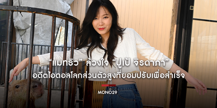“แมทธิว” ล้วงใจ “ปูเป้ จิรดาภา” อดีตไอดอลโลกส่วนตัวสูงที่ยอมปรับเพื่อสำเร็จ